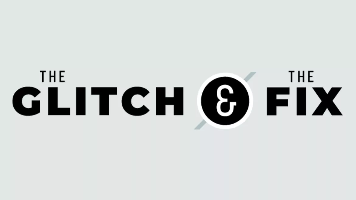 The Glitch & The Fix
