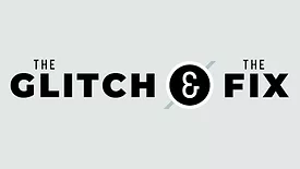 The Glitch & The Fix